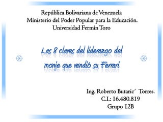 República Bolivariana de Venezuela
Ministerio del Poder Popular para la Educación.
           Universidad Fermín Toro




                         Ing. Roberto Butaric´ Torres.
                               C.I.: 16.480.819
                                 Grupo 12B
 