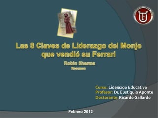 Curso: Liderazgo Educativo
               Profesor: Dr. Eustiquio Aponte
               Doctorante: Ricardo Gallardo


Febrero 2012
 