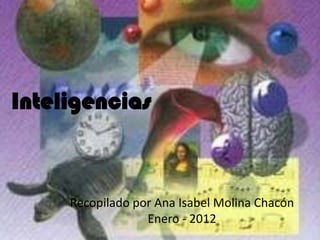 Inteligencias



     Recopilado por Ana Isabel Molina Chacón
                  Enero - 2012
 