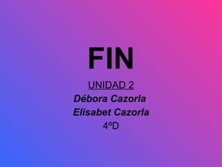 FIN UNIDAD 2 Débora Cazorla   Elisabet Cazorla 4ºD 