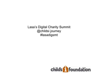 Lasa’s Digital Charity Summit
      @childsi journey
        #lasadigsmt
 