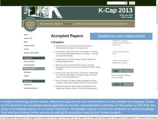 Datathones para datacurators
In today’s technology-driven society, effective access to and use of information is a key enabler for progress. Driven
by the demands for knowledge-based applications and the unprecedented availability of information on the Web, the
study of knowledge capture is of crucial importance. Knowledge capture involves the extraction of useful knowledge
from vast and diverse online sources as well as its acquisition directly from human experts.
 