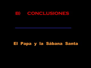 B) CONCLUSIONES
El Papa y la Sábana Santa
 