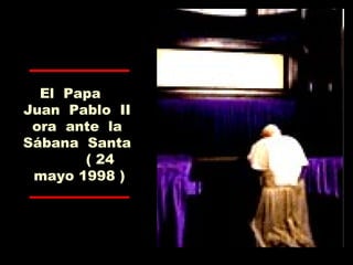 El Papa
Juan Pablo II
ora ante la
Sábana Santa
( 24
mayo 1998 )
 
