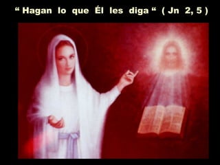 “ Hagan lo que Él les diga “ ( Jn 2, 5 )
 