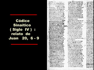 Códice
Sinaítico
( Siglo IV ) :
relato de
Juan 20, 6 - 9
 