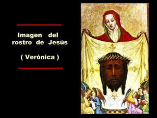 Imagen del
rostro de Jesús
( Verónica )
 