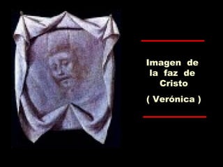 Imagen de
la faz de
Cristo
( Verónica )
 