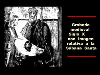 Grabado
medieval
Siglo X
con imagen
relativa a la
Sábana Santa
 