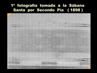 1ª fotografía tomada a la Sábana
Santa por Secondo Pía ( 1898 )
 