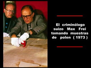 El criminólogo
suizo Max Frei
tomando muestras
de polen ( 1973 )
 