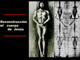 Reconstrucción
del cuerpo
de Jesús
 