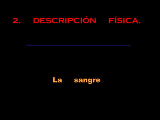 2. DESCRIPCIÓN FÍSICA.
La sangre
 