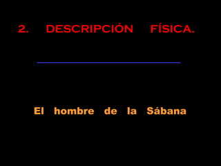 2. DESCRIPCIÓN FÍSICA.
El hombre de la Sábana
 