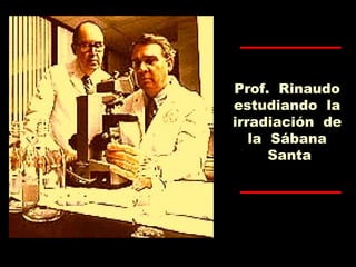 Prof. Rinaudo
estudiando la
irradiación de
la Sábana
Santa
 