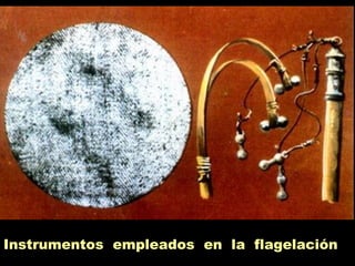Instrumentos empleados en la flagelación
 