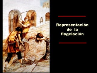 Representación
de la
flagelación
 