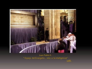 Juan Pablo II :
“ Espejo del Evangelio , reto a la inteligencia”
                                              1988.
 