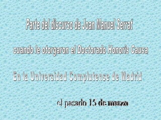 Parte del discurso de Joan Manuel Serrat cuando le otorgaron el Doctorado Honoris Causa En la Universidad Complutense de Madrid  el pasado 15 de marzo 