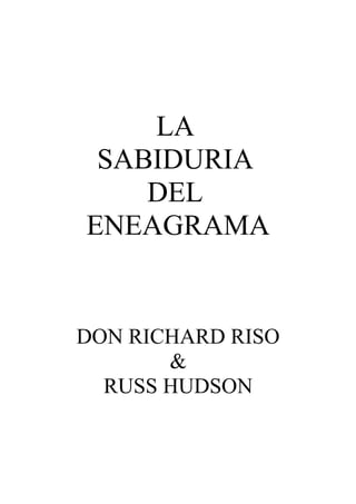 LA
 SABIDURIA
    DEL
ENEAGRAMA


DON RICHARD RISO
       &
  RUSS HUDSON
 