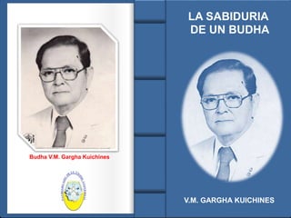 Budha V.M. Gargha Kuichines 
LA SABIDURIA 
DE UN BUDHA 
V.M. GARGHA KUICHINES 
 