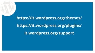 https://it.wordpress.org/themes/
https://it.wordpress.org/plugins/
it.wordpress.org/support
 