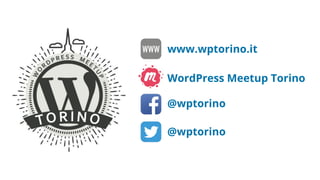 www.wptorino.it
WordPress Meetup Torino
@wptorino
@wptorino
 