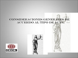 Consideraciones generales de
acuerdo al tipo de acta.
 