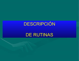 DESCRIPCIÓN DE RUTINAS 