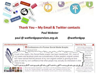 Thank You – My Email & Twitter contacts
                   Paul Webster
paul @ watfordgapservices.org.uk   @watfordgap
 