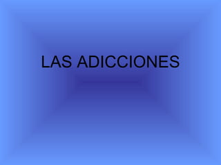 LAS ADICCIONES