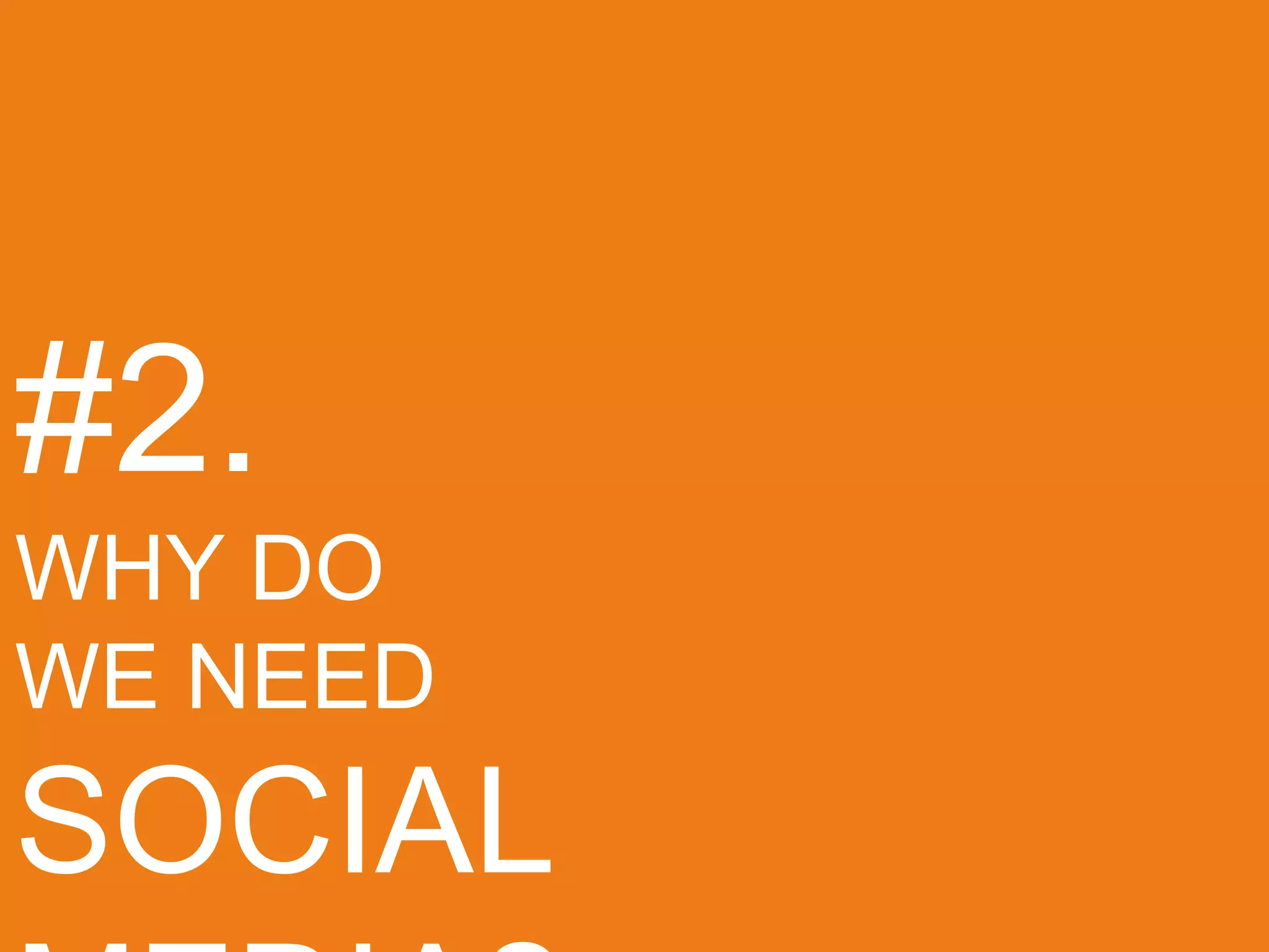 #2.
WHY DO
WE NEED
SOCIAL
 
