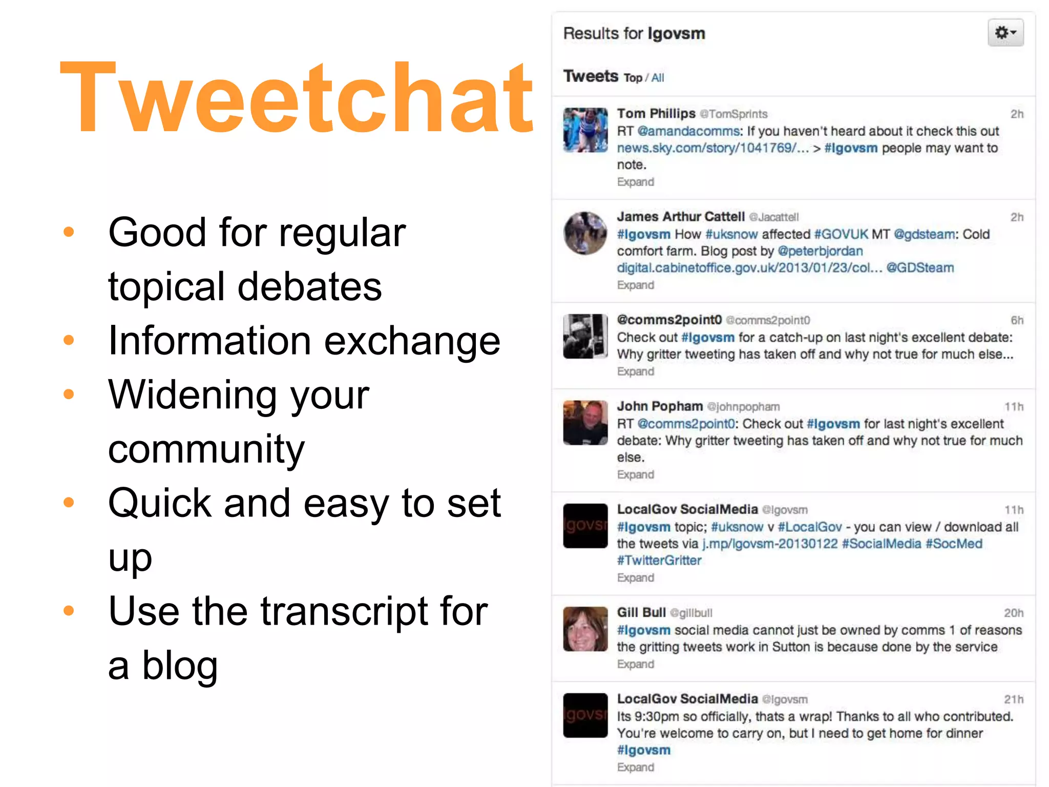 Tweetchat
• Good for regular
  topical debates
• Information exchange
• Widening your
  community
• Quick and easy to set
  up
• Use the transcript for
  a blog
 
