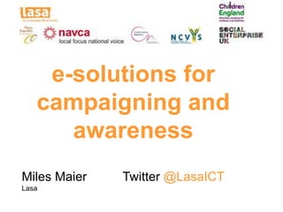 e-solutions for
   campaigning and
      awareness
Miles Maier   Twitter @LasaICT
Lasa
 