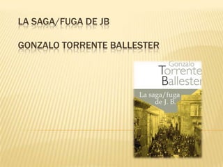 LA SAGA/FUGA DE JB
GONZALO TORRENTE BALLESTER
 