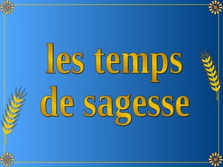 les temps  de sagesse 