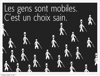 Les gens sont mobiles.
      C’est un choix sain.




Thursday, October 13, 2011
 