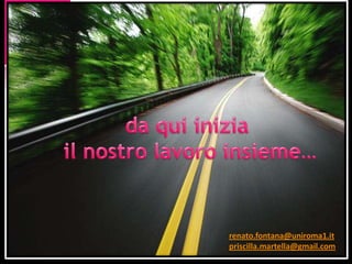 da qui inizia il nostro lavoro insieme…renato.fontana@uniroma1.itpriscilla.martella@gmail.com