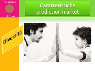 Caratteristiche prediction marketThe Wisdom of CrowsDiversità