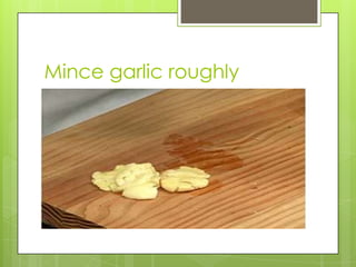 Mince garlic roughly