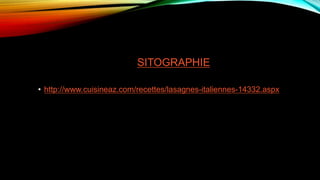 SITOGRAPHIE
• http://www.cuisineaz.com/recettes/lasagnes-italiennes-14332.aspx
 