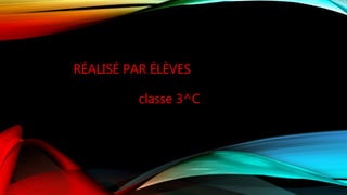 RÉALISÉ PAR ÉLÈVES
classe 3^C
 
