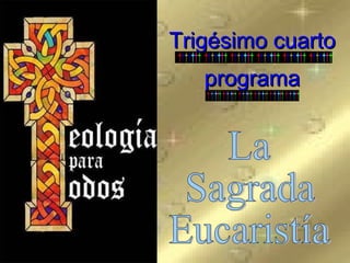 Trigésimo cuarto programa La Sagrada  Eucaristía 