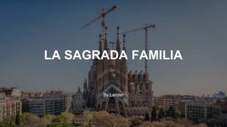 LA SAGRADA FAMILIA
By:Lander
 