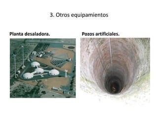 3. Otros equipamientos
Planta desaladora. Pozos artificiales.
 