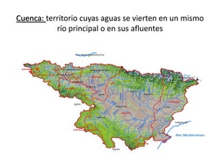 Cuenca: territorio cuyas aguas se vierten en un mismo
río principal o en sus afluentes
 