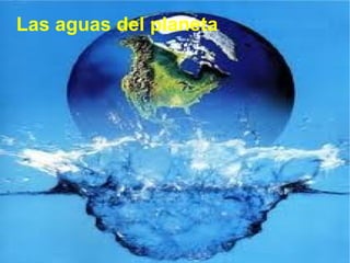 Las aguas del planeta
 