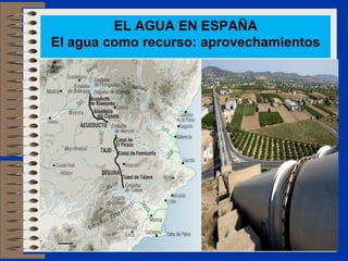 EL AGUA EN ESPAÑA
El agua como recurso: aprovechamientos
 