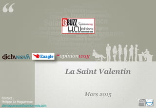 Contact :
Philippe Le Magueresse
plemagueresse@opinion-way.com
La Saint Valentin
Mars 2015
 