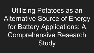 Utilizing Potatoes as an
Alternative Source of Energy
for Battery Applications: A
Comprehensive Research
Study
 